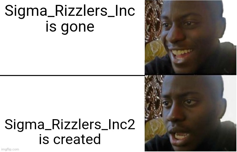 R E A L | Sigma_Rizzlers_Inc is gone; Sigma_Rizzlers_Inc2 is created | image tagged in disappointed black guy,sigma_rizzlers_inc,anti_sigma_rizzlers | made w/ Imgflip meme maker
