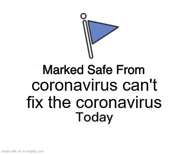 Marked Safe From Meme | coronavirus can't fix the coronavirus | image tagged in memes,marked safe from | made w/ Imgflip meme maker