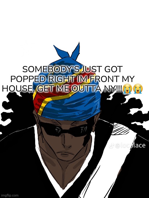 Everything about this town is fucking ghetto | SOMEBODY'S JUST GOT POPPED RIGHT IM FRONT MY HOUSE, GET ME OUTTA NY!!!😭😭 | image tagged in chuu,congolese geto | made w/ Imgflip meme maker