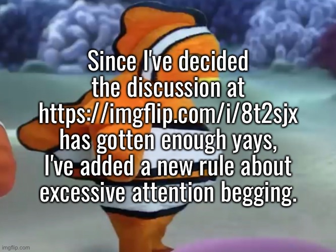[META] Dunno why I even needed to start one in the first place, but here we are. | Since I've decided the discussion at https://imgflip.com/i/8t2sjx has gotten enough yays, I've added a new rule about excessive attention begging. | image tagged in meta,discussion,new rules | made w/ Imgflip meme maker