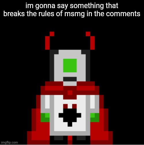 whackolyte but he’s a sprite made by cosmo | im gonna say something that breaks the rules of msmg in the comments | image tagged in whackolyte but he s a sprite made by cosmo | made w/ Imgflip meme maker