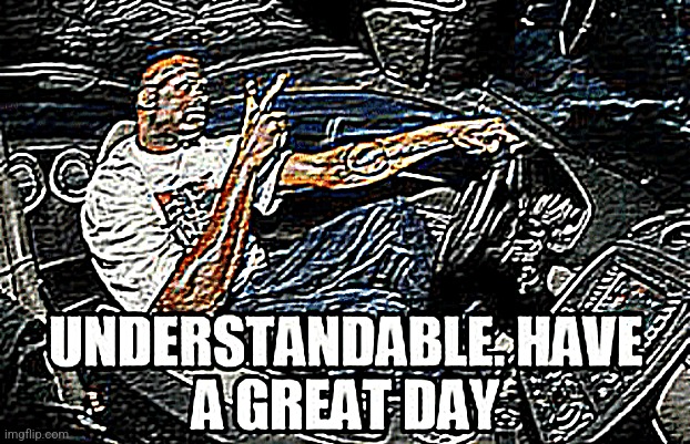image tagged in understandable have a great day | made w/ Imgflip meme maker