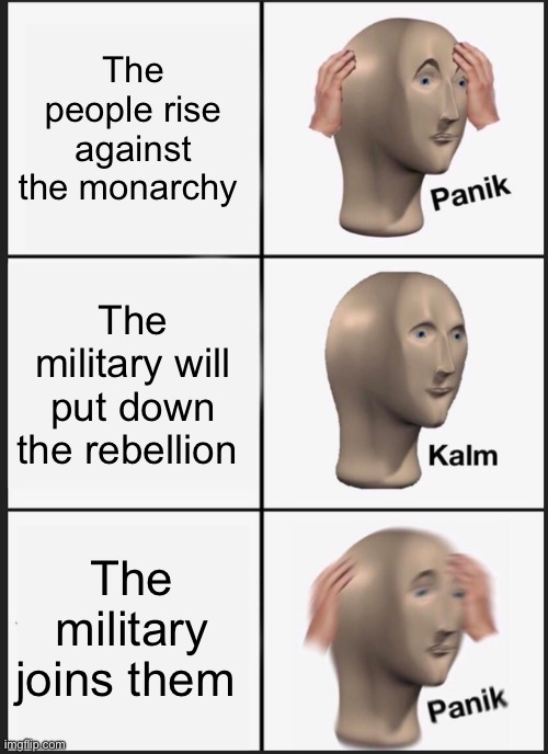 Worst case scenario | The people rise against the monarchy; The military will put down the rebellion; The military joins them | image tagged in memes,panik kalm panik,monarchy | made w/ Imgflip meme maker