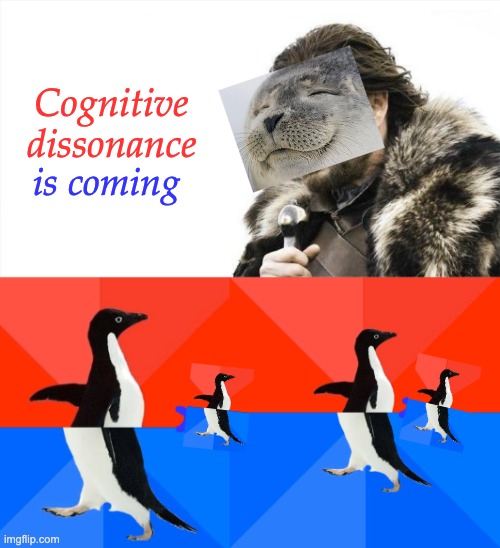 Cognitive dissonance is coming | image tagged in memes,brace yourselves x is coming,socially awesome awkward penguin | made w/ Imgflip meme maker