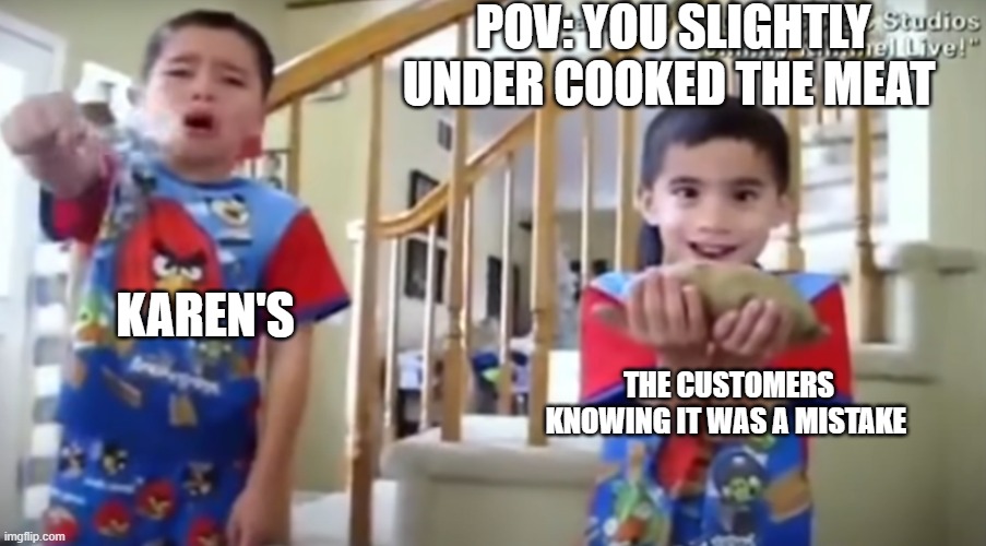what are you wanting me to do put it in a microwave!?!??! | POV: YOU SLIGHTLY UNDER COOKED THE MEAT; KAREN'S; THE CUSTOMERS KNOWING IT WAS A MISTAKE | image tagged in kid with potato and kid crying,new template,meat,karens,pov,custom template | made w/ Imgflip meme maker