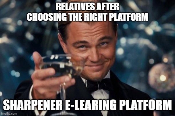 PROMOTION | RELATIVES AFTER CHOOSING THE RIGHT PLATFORM; SHARPENER E-LEARING PLATFORM | image tagged in memes,leonardo dicaprio cheers | made w/ Imgflip meme maker