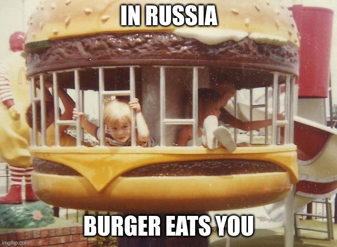 Image Title | IN RUSSIA; BURGER EATS YOU | image tagged in in soviet russia,burger | made w/ Imgflip meme maker