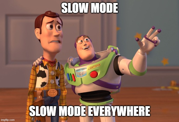 X, X Everywhere Meme | SLOW MODE; SLOW MODE EVERYWHERE | image tagged in memes,x x everywhere | made w/ Imgflip meme maker