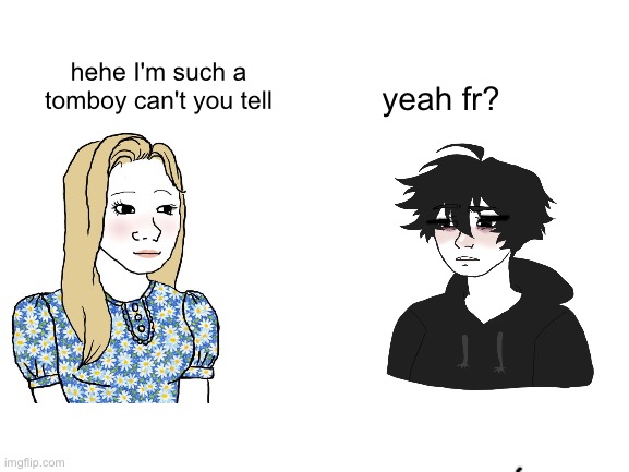 Blank White Template | hehe I'm such a tomboy can't you tell; yeah fr? | made w/ Imgflip meme maker