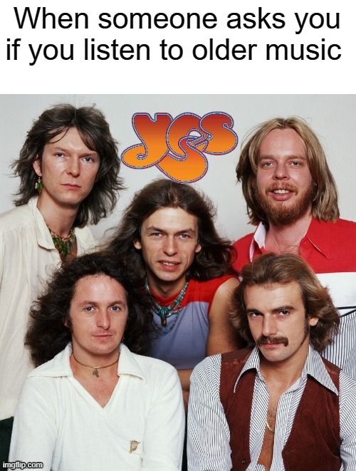 Yes I do | When someone asks you if you listen to older music | image tagged in yes,vintage music,no one gets this but thats fine | made w/ Imgflip meme maker