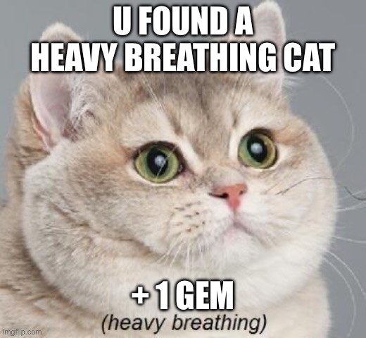 Heavy Breathing Cat | U FOUND A HEAVY BREATHING CAT; + 1 GEM | image tagged in memes,heavy breathing cat | made w/ Imgflip meme maker