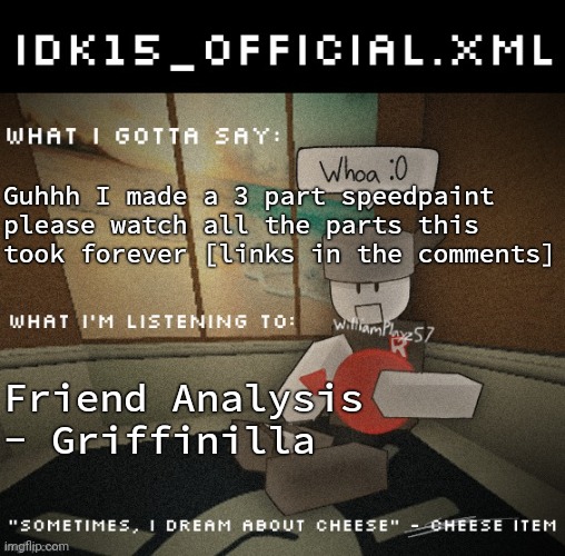 Idk15_Official.XML announcement | Guhhh I made a 3 part speedpaint please watch all the parts this took forever [links in the comments]; Friend Analysis - Griffinilla | image tagged in idk15_official xml announcement | made w/ Imgflip meme maker