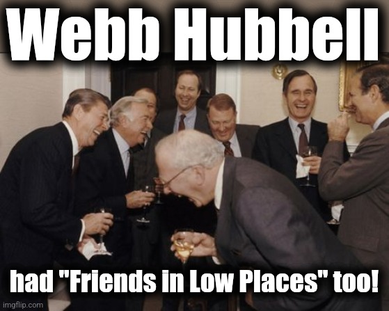 Laughing Men In Suits Meme | Webb Hubbell had "Friends in Low Places" too! | image tagged in memes,laughing men in suits | made w/ Imgflip meme maker