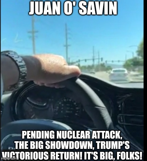 Juan O' Savin: Pending Nuclear Attack, the Big Showdown, Trump's Victorious Return! It's Big, Folks! (Video) 