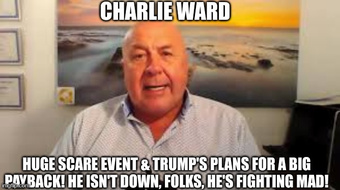 Charlie Ward: Huge Scare Event & Trump's Plans for a Big Payback! He Isn't Down, Folks, He's Fighting Mad! (Video) 