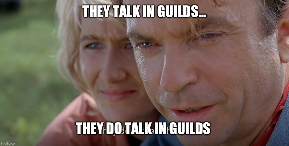 jurassic park they do move in herds | THEY TALK IN GUILDS…; THEY DO TALK IN GUILDS | image tagged in jurassic park they do move in herds | made w/ Imgflip meme maker