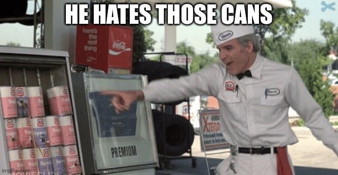 He Hates Those Cans Steve Martin The Jerk | HE HATES THOSE CANS | image tagged in he hates those cans steve martin the jerk | made w/ Imgflip meme maker
