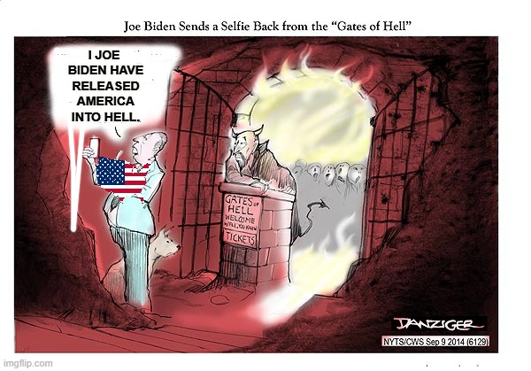 Isn't It The Truth? | I JOE 
BIDEN HAVE RELEASED AMERICA INTO HELL. | image tagged in memes,politics,joe biden,america,hell,selfie | made w/ Imgflip meme maker