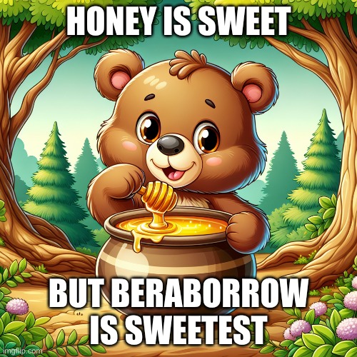 Bera Baby | HONEY IS SWEET; BUT BERABORROW IS SWEETEST | image tagged in funny,memes | made w/ Imgflip meme maker