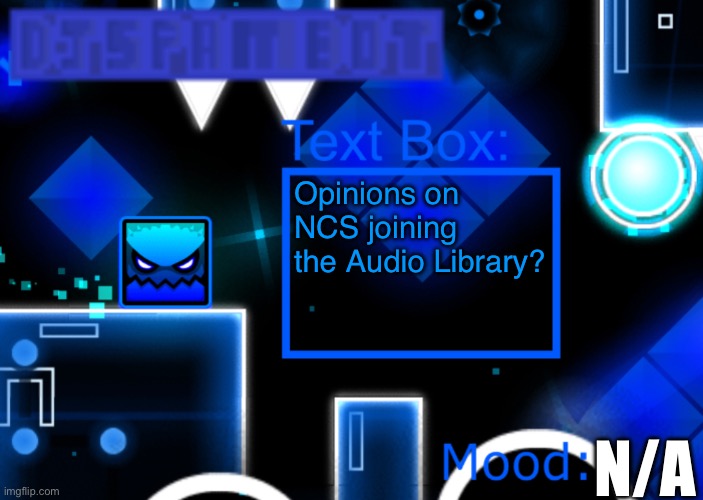 W ig | Opinions on NCS joining the Audio Library? N/A | image tagged in djspambot new announcement template,geometry dash,ncs | made w/ Imgflip meme maker