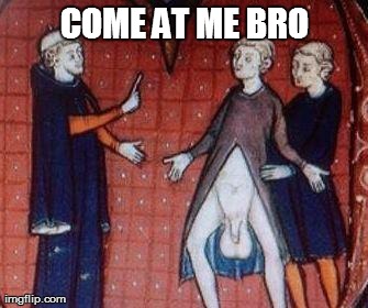COME AT ME BRO | image tagged in let's get medieval | made w/ Imgflip meme maker