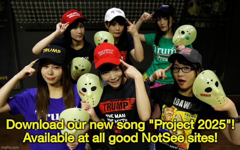 Tell me I did NotSee that | Download our new song "Project 2025"!
Available at all good NotSee sites! | image tagged in trump supporters | made w/ Imgflip meme maker
