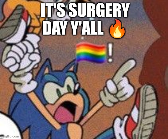 Idk if I say womp womp or yippee to that | IT'S SURGERY DAY Y'ALL 🔥 | made w/ Imgflip meme maker