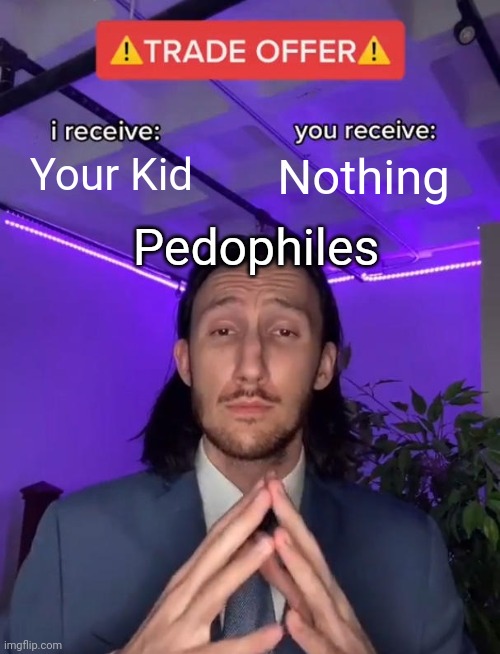 I'm engaging your kid sir | Your Kid; Nothing; Pedophiles | image tagged in trade offer,pedophile | made w/ Imgflip meme maker