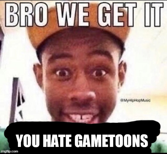 (JPSpino: @vinny. also did vinny bring you here or smth? | YOU HATE GAMETOONS | image tagged in bro we get it blank | made w/ Imgflip meme maker