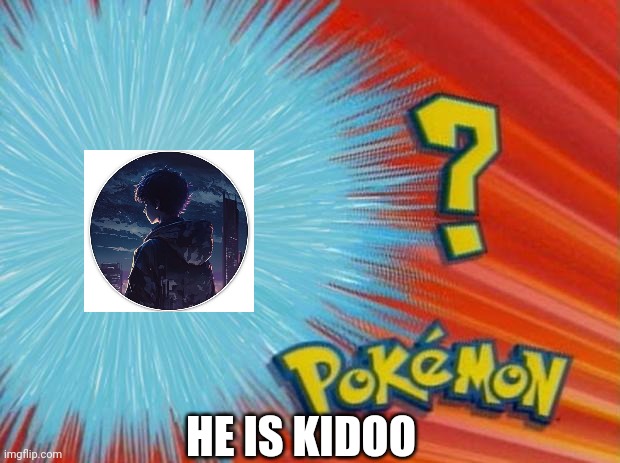 Kidoo | HE IS KIDOO | image tagged in who is that pokemon | made w/ Imgflip meme maker