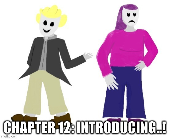 It's finally here! Ladies and gentlemen, I proudly present: | CHAPTER 12: INTRODUCING..! | made w/ Imgflip meme maker