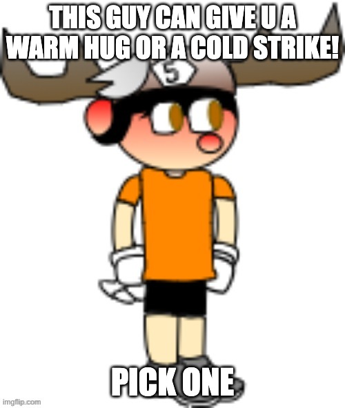 SMG5 | THIS GUY CAN GIVE U A WARM HUG OR A COLD STRIKE! PICK ONE | image tagged in smg5 | made w/ Imgflip meme maker
