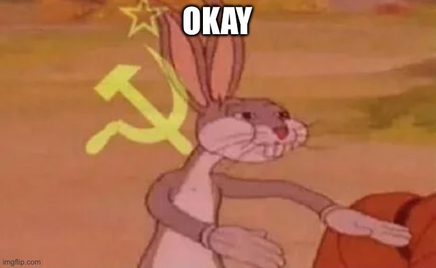 This took about 4 seconds to make | OKAY | image tagged in bugs bunny communist | made w/ Imgflip meme maker