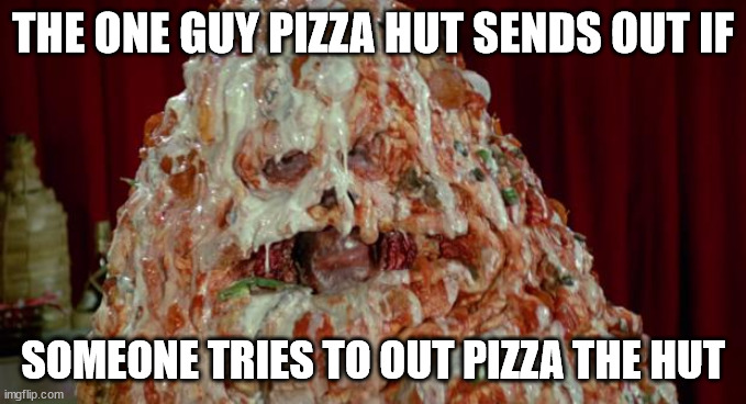 Why you shouldn't out pizza the hut | THE ONE GUY PIZZA HUT SENDS OUT IF; SOMEONE TRIES TO OUT PIZZA THE HUT | image tagged in pizza the hut | made w/ Imgflip meme maker