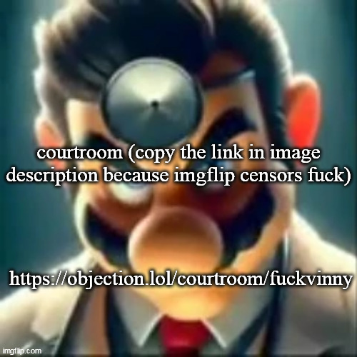 Dr mario ai | courtroom (copy the link in image description because imgflip censors fuck); https://objection.lol/courtroom/fuckvinny | image tagged in dr mario ai | made w/ Imgflip meme maker