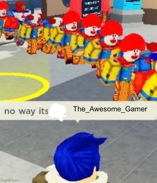 Roblox no way it's the *insert something you hate* | The_Awesome_Gamer | image tagged in roblox no way it's the insert something you hate | made w/ Imgflip meme maker