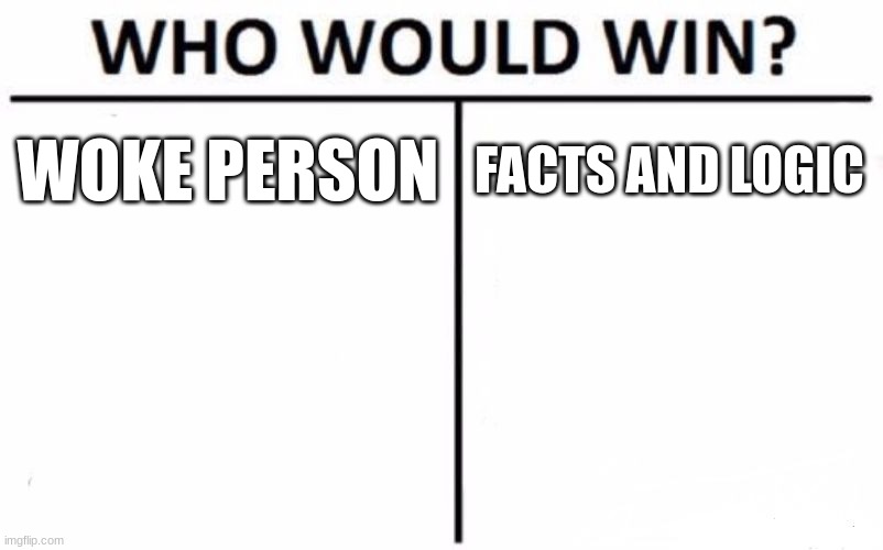 Facts don't care about feelings. | WOKE PERSON; FACTS AND LOGIC | image tagged in memes,who would win | made w/ Imgflip meme maker