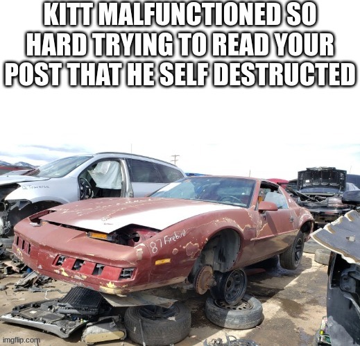 KITT tried soo hard to read this he died | image tagged in kitt tried soo hard to read this he died | made w/ Imgflip meme maker