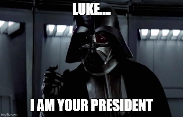 Darth Vader | LUKE.... I AM YOUR PRESIDENT | image tagged in darth vader | made w/ Imgflip meme maker