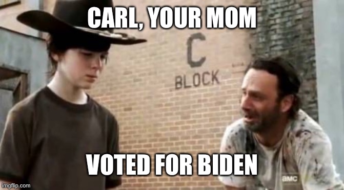 Walking dead Carl | CARL, YOUR MOM VOTED FOR BIDEN | image tagged in walking dead carl | made w/ Imgflip meme maker
