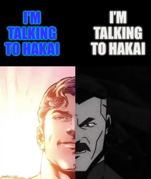 Reference to an older story! | I’M TALKING TO HAKAI; I’M TALKING TO HAKAI | image tagged in i have two sides | made w/ Imgflip meme maker