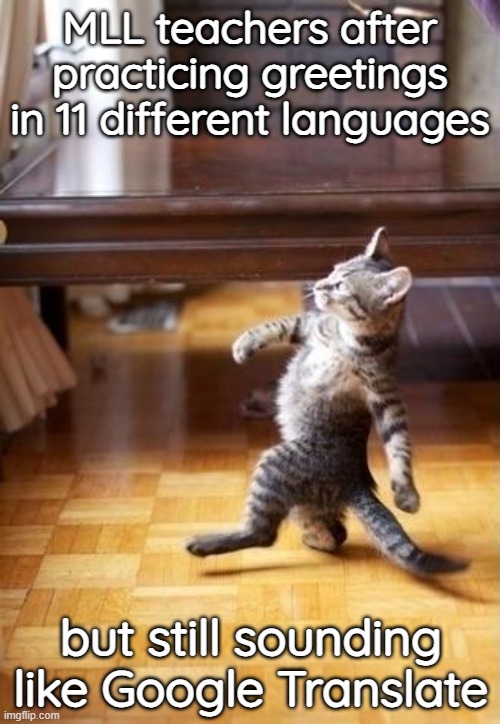 Cool Cat Stroll | MLL teachers after practicing greetings in 11 different languages; but still sounding like Google Translate | image tagged in cool cat stroll | made w/ Imgflip meme maker