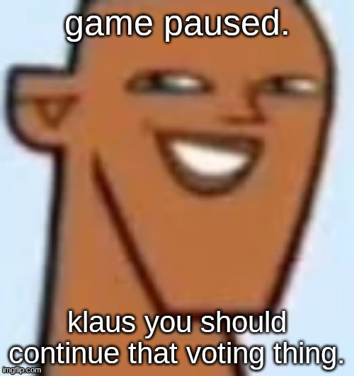 justin | game paused. klaus you should continue that voting thing. | image tagged in justin | made w/ Imgflip meme maker