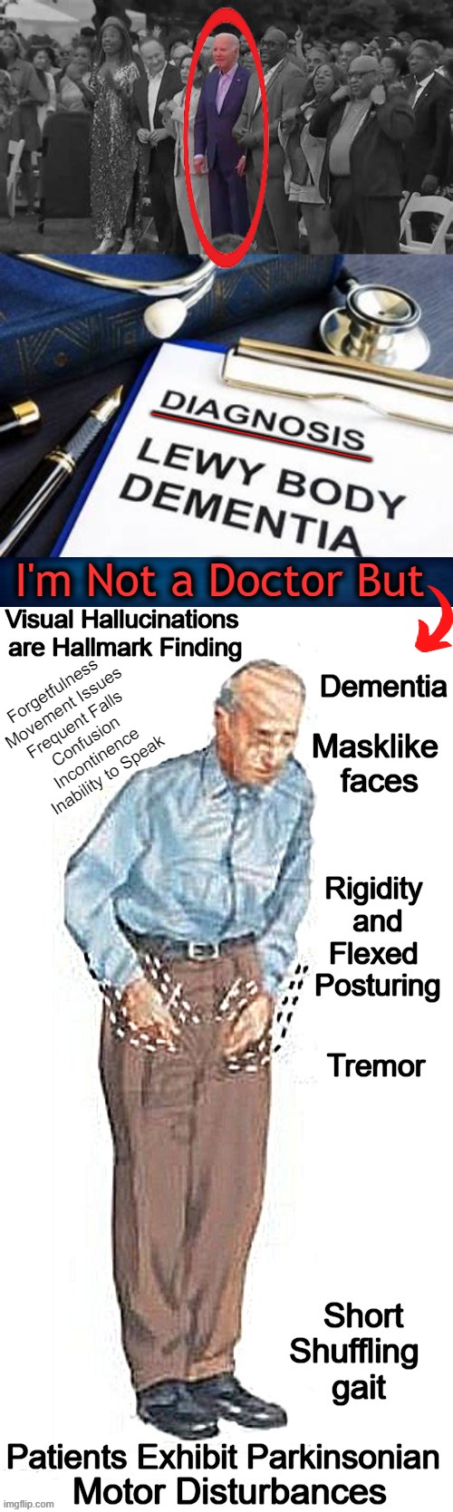 Hat tip to Theresa on X; I saw her comment & researched Lewy Body Dementia | ______________; I'm Not a Doctor But; Forgetfulness
Movement Issues
Frequent Falls
Confusion
Incontinence
Inability to Speak | image tagged in politics,joe biden,dementia,diagnosis,if you know you know,psa | made w/ Imgflip meme maker