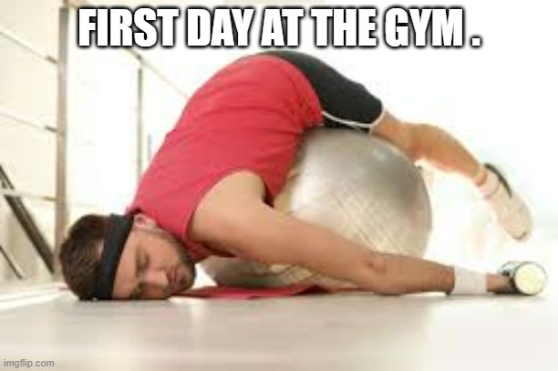 memes by Brad - First day at the gym humor | FIRST DAY AT THE GYM . | image tagged in sports,funny,workout,gym memes,exhausted,humor | made w/ Imgflip meme maker