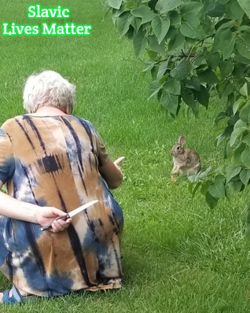 grandma hiding knife rabbit | Slavic Lives Matter | image tagged in grandma hiding knife rabbit,slavic | made w/ Imgflip meme maker