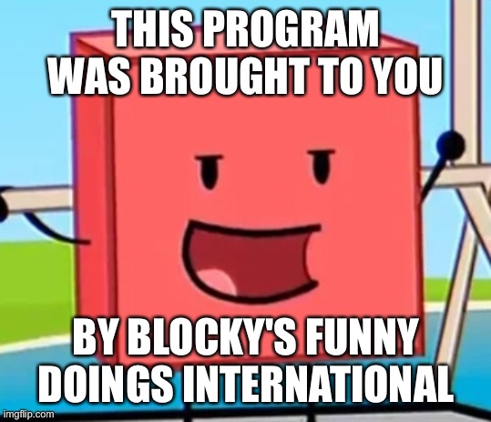 Hey guys for a prank... | THIS PROGRAM WAS BROUGHT TO YOU; BY BLOCKY'S FUNNY DOINGS INTERNATIONAL | image tagged in hey guys for a prank | made w/ Imgflip meme maker