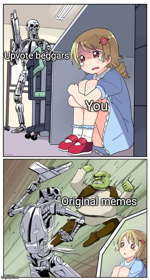 You Upvote beggars Original memes | image tagged in shrek obliterating terminator hunting anime girl | made w/ Imgflip meme maker