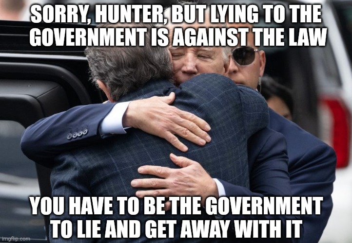 Free Hunter | SORRY, HUNTER, BUT LYING TO THE
 GOVERNMENT IS AGAINST THE LAW; YOU HAVE TO BE THE GOVERNMENT TO LIE AND GET AWAY WITH IT | image tagged in hunter | made w/ Imgflip meme maker