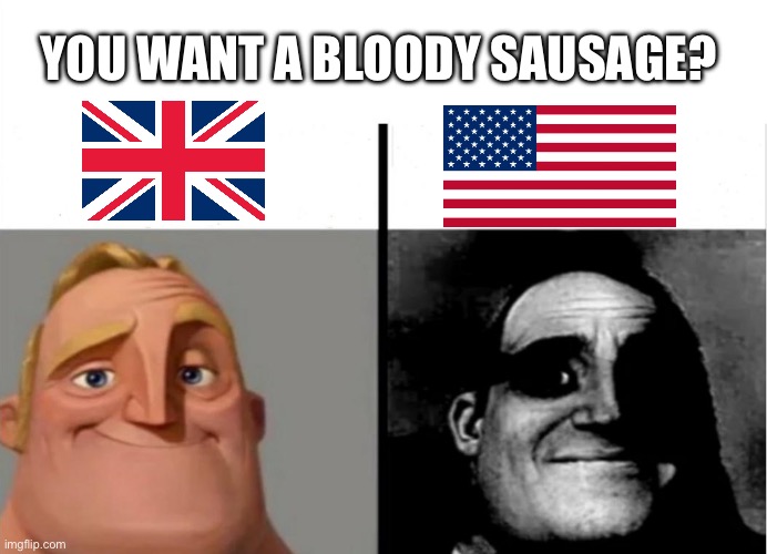 Teacher's Copy | YOU WANT A BLOODY SAUSAGE? | image tagged in teacher's copy | made w/ Imgflip meme maker